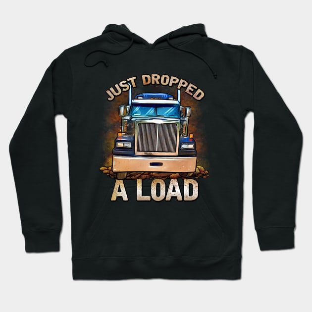 Funny Semi Truck Driver | Just Dropped A Load | Trucker Hoodie by JakesRWild